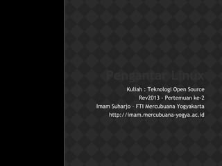 Pengantar Linux
Kuliah : Teknologi Open Source
Rev2013 - Pertemuan ke-2
Imam Suharjo – FTI Mercubuana Yogyakarta
http://imam.mercubuana-yogya.ac.id
 