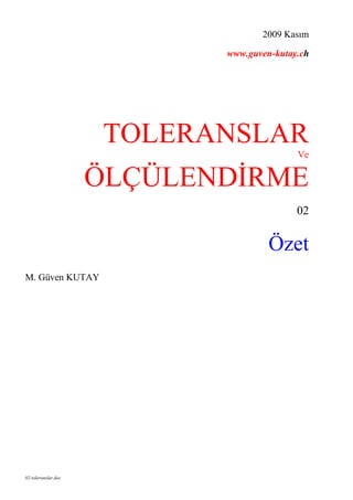 02-toleranslar.doc
2009 Kasım
www.guven-kutay.ch
TOLERANSLAR
Ve
ÖLÇÜLENDİRME
02
Özet
M. Güven KUTAY
 