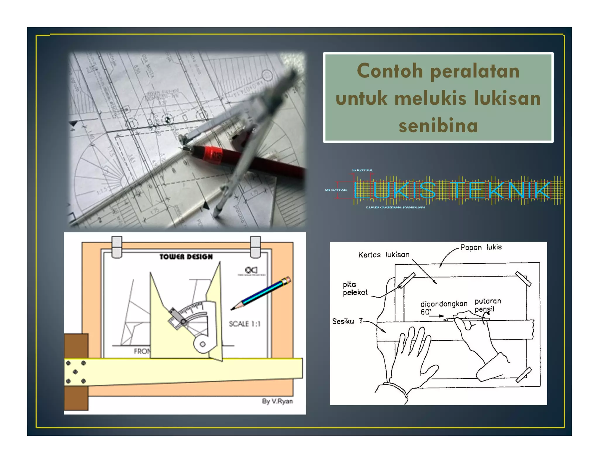 Contoh lukisan geometri 
Contoh peralatan 
untuk melukis lukisan 
senibina 
 