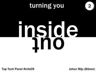 turning you inside out Johan Mijs (Bibnet) Top Tech Panel #info09 2 