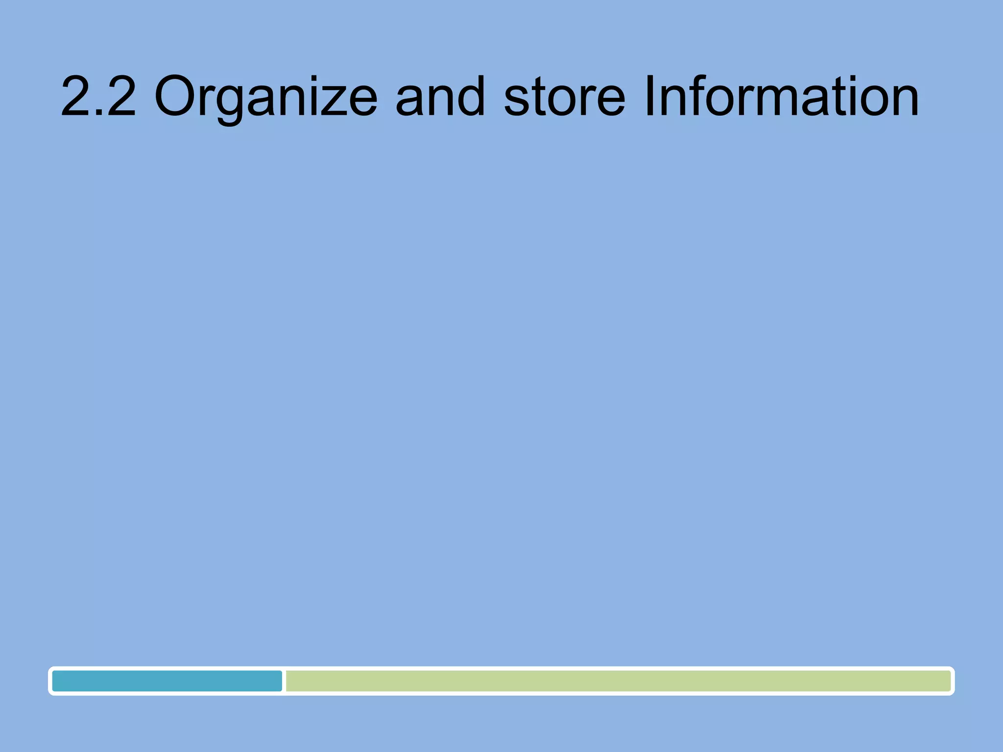2.2 Organize and store Information 