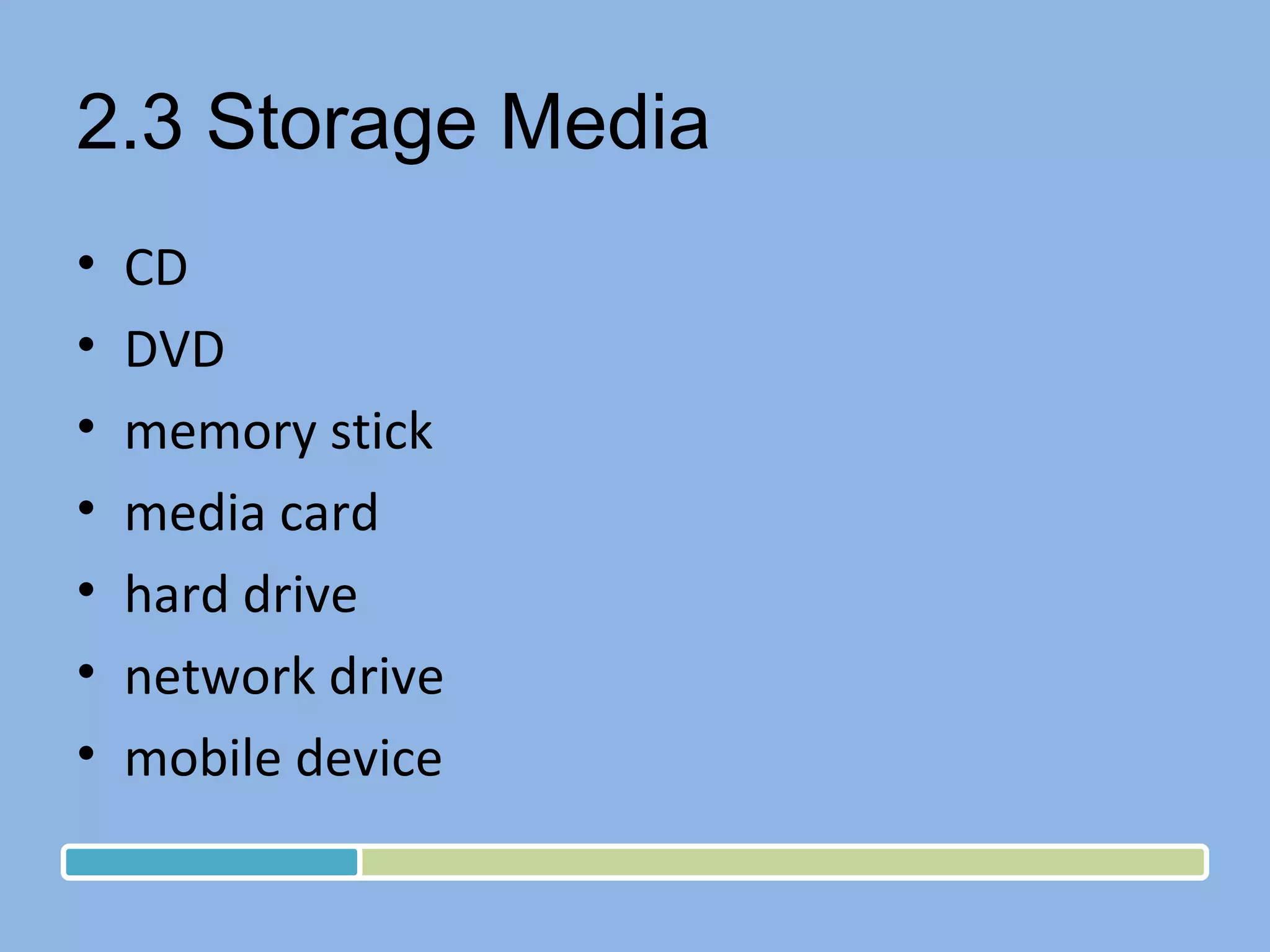2.3 Storage Media CD DVD memory stick media card hard drive network drive mobile device 