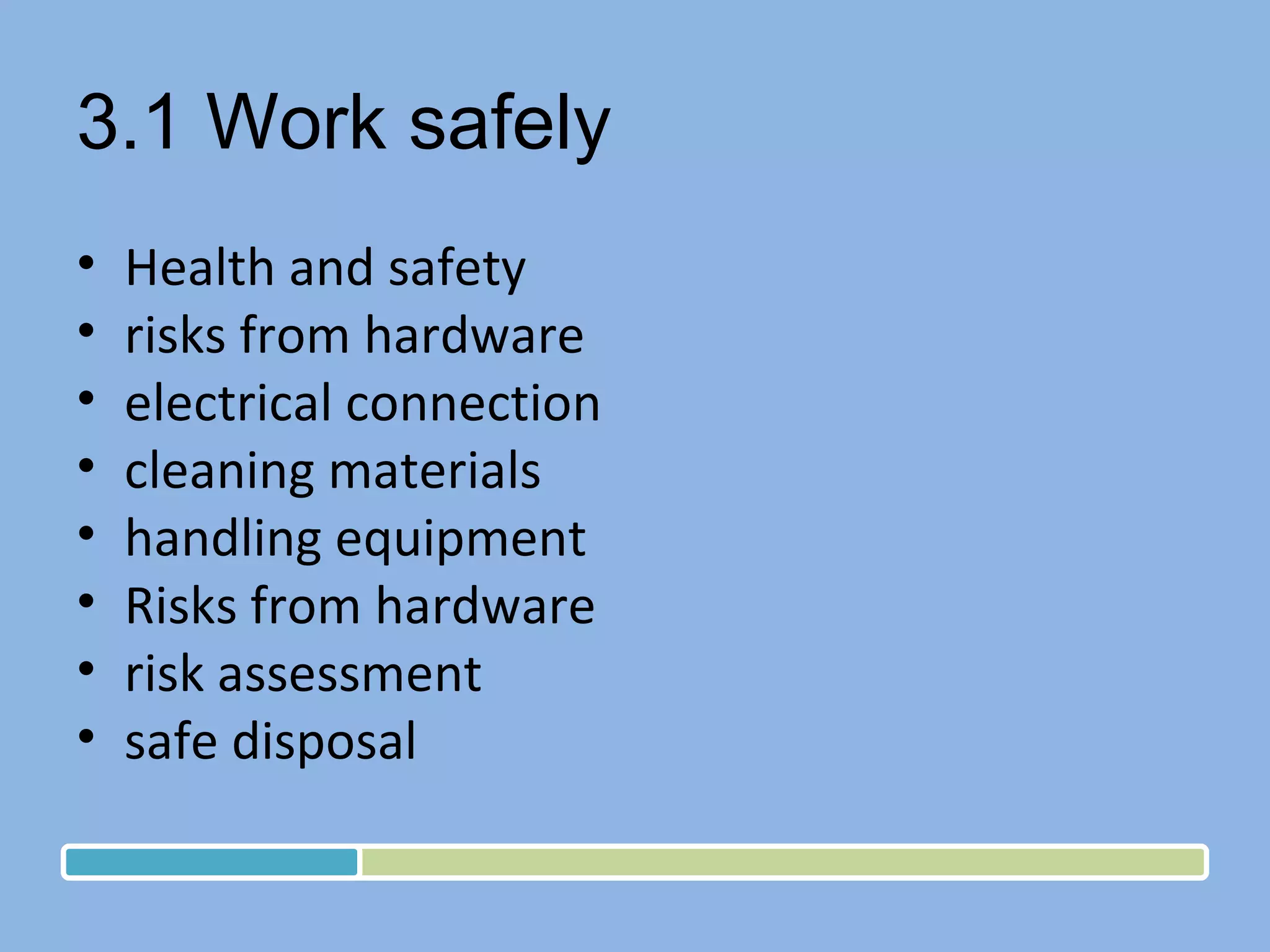 3.1 Work safely Health and safety risks from hardware electrical connection  cleaning materials handling equipment Risks from hardware risk assessment safe disposal 