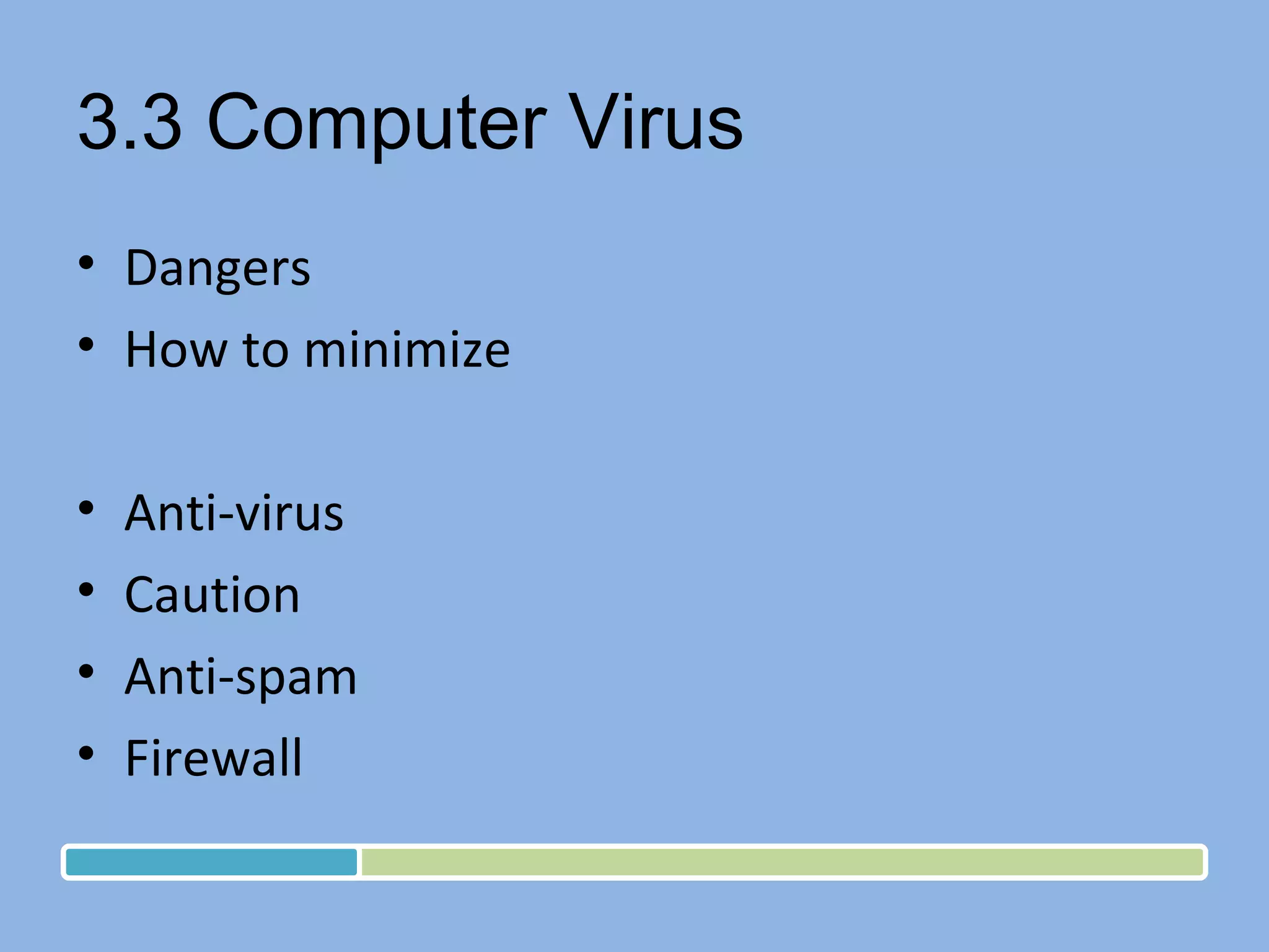 3.3 Computer Virus Dangers How to minimize Anti-virus Caution Anti-spam Firewall 