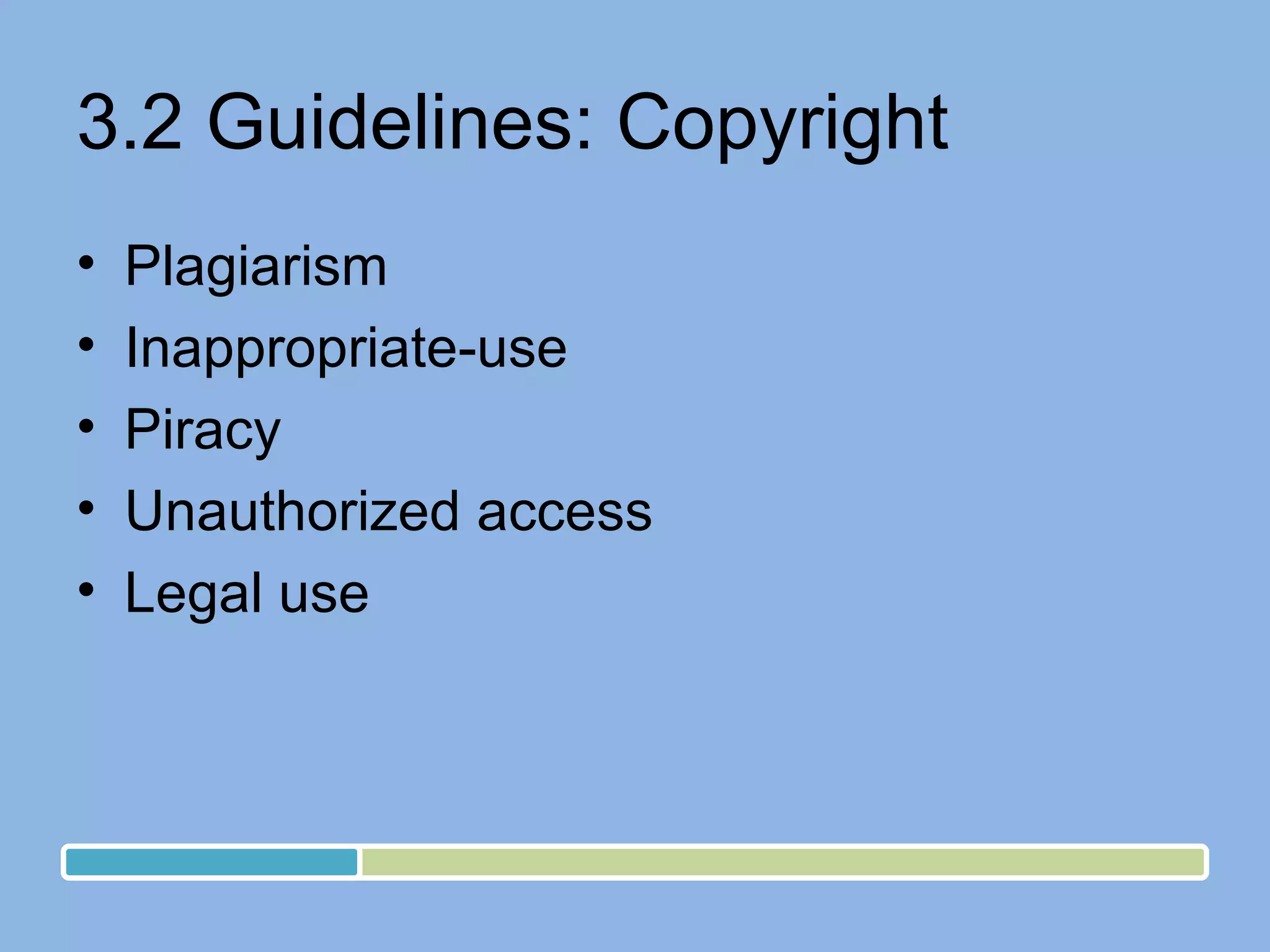 3.2 Guidelines: Copyright Plagiarism Inappropriate-use  Piracy Unauthorized access Legal use 