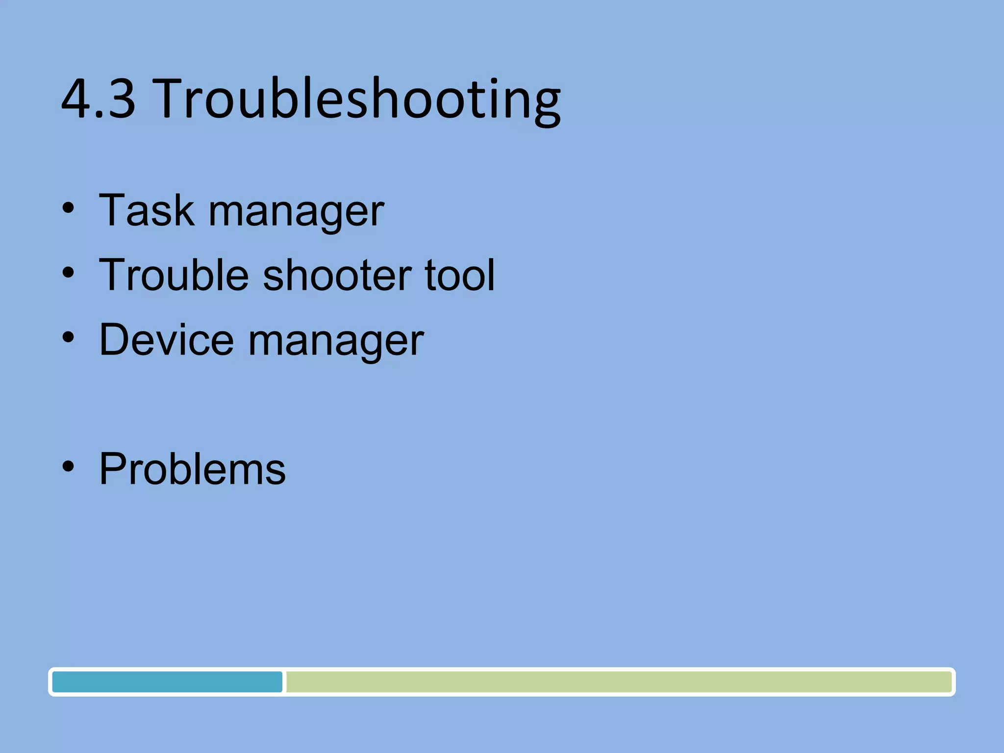 4.3 Troubleshooting Task manager Trouble shooter tool Device manager Problems 