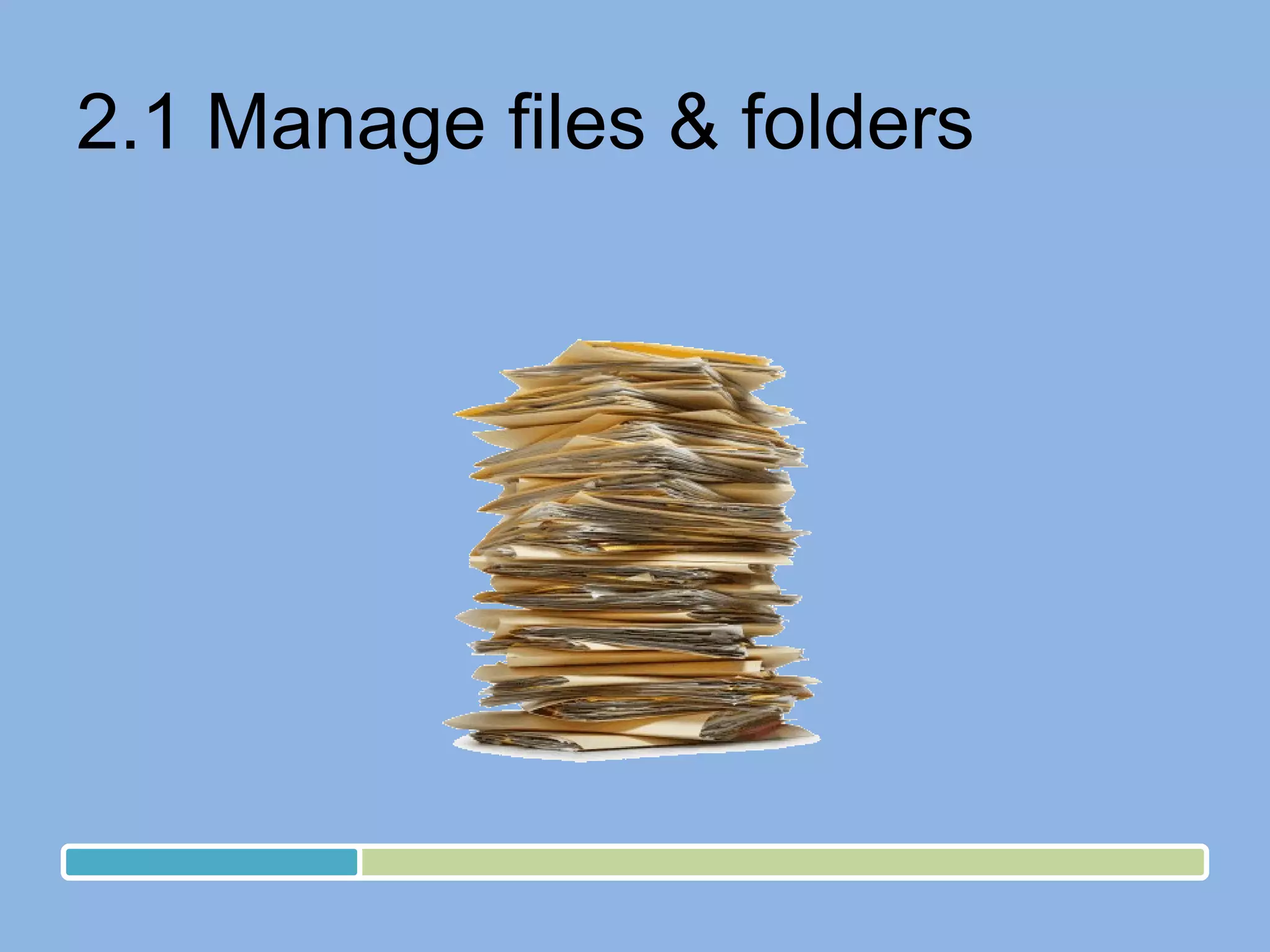 2.1 Manage files & folders 