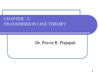1
CHAPTER : 2
TRANSMISSION LINE THEORY
Dr. Pravin R. Prajapati
 