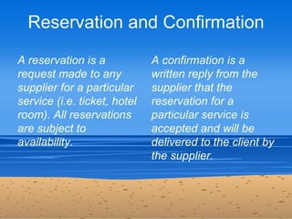 Reservation and Confirmation

A reservation is a            A confirmation is a
request made to any           written repl...