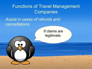 Functions of Travel Management
             Companies
Assist in cases of refunds and
cancellations.
                     I...
