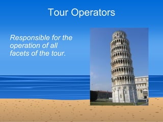 Tour Operators

Responsible for the
operation of all
facets of the tour.
 