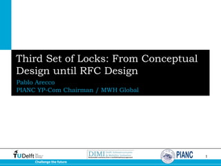 Third Set of Locks: From Conceptual
Design until RFC Design
Pablo Arecco
PIANC YP-Com Chairman / MWH Global

1
Challenge the future

 