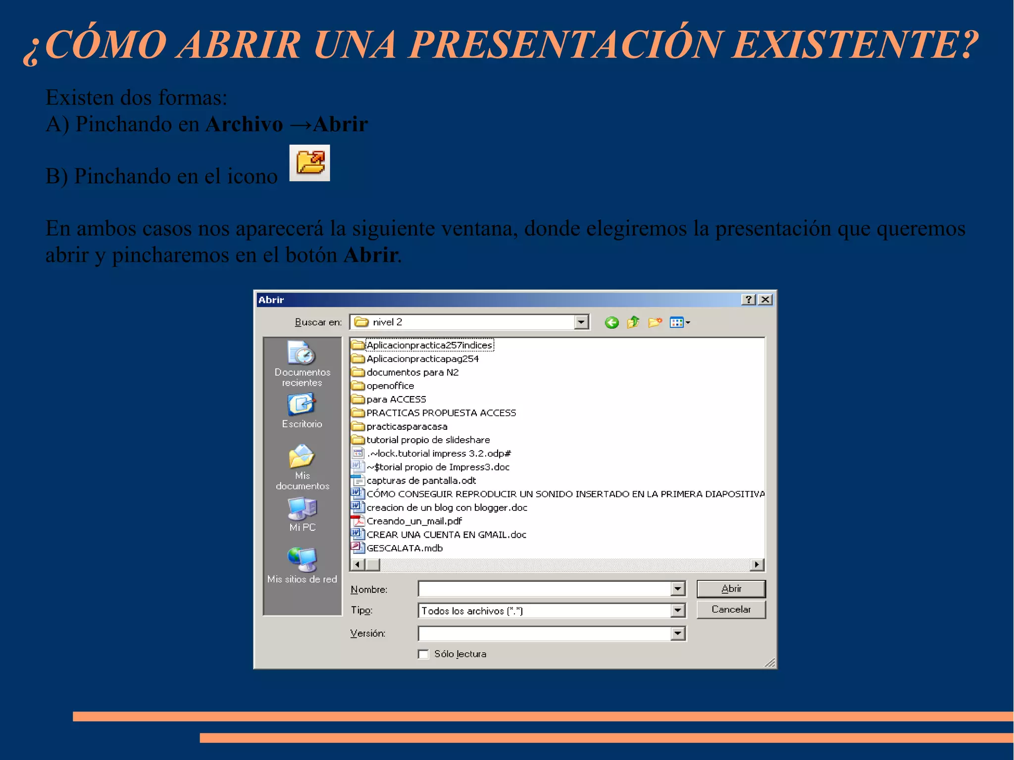 ¿CÓMO ABRIR UNA PRESENTACIÓN EXISTENTE?
Existen dos formas:
A) Pinchando en Archivo →Abrir
B) Pinchando en el icono
En ambos casos nos aparecerá la siguiente ventana, donde elegiremos la presentación que queremos
abrir y pincharemos en el botón Abrir.
 