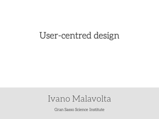 Gran Sasso Science Institute
Ivano Malavolta
User-centred design
 