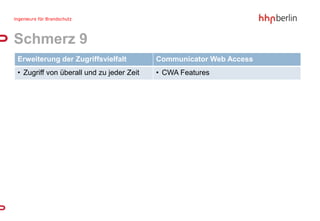 Schmerz 9
Erweiterung der Zugriffsvielfalt          Communicator Web Access
• Zugriff von überall und zu jeder Zeit   • CWA Features
 