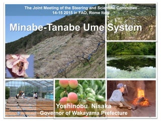1
Minabe-Tanabe Ume System
The Joint Meeting of the Steering and Scientific Committee
14-15 2015 in FAO, Rome Italy
Yoshinobu Nisaka
Governor of Wakayama Prefecture
 