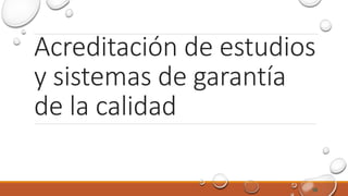 Acreditación de estudios
y sistemas de garantía
de la calidad
58
 