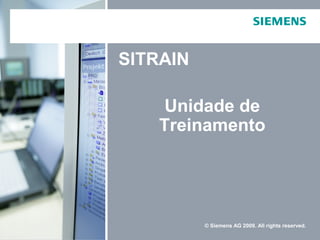 Unidade de
Treinamento
SITRAIN
© Siemens AG 2009. All rights reserved.
 