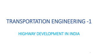 TRANSPORTATION ENGINEERING -1
HIGHWAY DEVELOPMENT IN INDIA
1
 