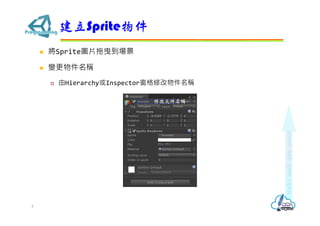  將Sprite圖片拖曳到場景
 變更物件名稱
 由Hierarchy或Inspector窗格修改物件名稱
建立Sprite物件
4
修改元件名稱
 