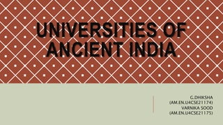 UNIVERSITIES OF
ANCIENT INDIA
G.DHIKSHA
(AM.EN.U4CSE21174)
VARNIKA SOOD
(AM.EN.U4CSE21175)
 