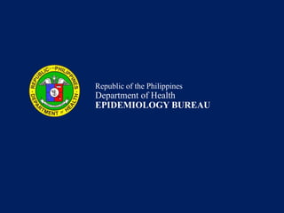 Republic of the Philippines
Department of Health
EPIDEMIOLOGY BUREAU
 
