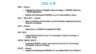 2002 ~ Present
• Collected the Korean intangible culture heritages (~200,000 collections,
~70,000 digitization)
• Builded ...