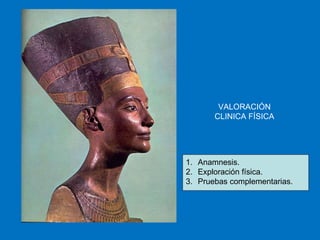Anamnesis.  Exploración física. Pruebas complementarias. VALORACIÓN CLINICA FÍSICA 