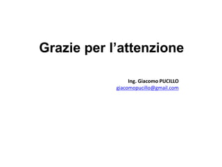 Grazie per l’attenzione
Ing. Giacomo PUCILLO
giacomopucillo@gmail.com
 