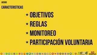 JUEGOS
CARACTERISTICAS
★
Objetivos
★
Reglas
★
monitoreo
★
Participación voluntaria
 