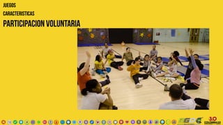 PARTICIPACION VOLUNTARIA
JUEGOS
CARACTERISTICAS
 
