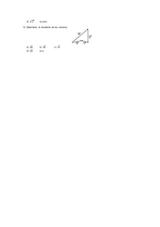 d) c2 e) cero
12. Determinar la resultante de los vectores.
d c
a
b
a) a2 b) b2 c) c2
d) d2 e) a
 