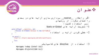 ‫عنوان‬
‫راهکار‬ ‫اگر‬__restrict__‫بعدی‬ ‫دو‬ ‫های‬ ‫آرایه‬ ‫سازی‬ ‫برداری‬
‫روشهای‬ ‫از‬ ،‫نکرد‬ ‫فعال‬ ‫را‬
‫کنید‬ ‫استفاده‬ ‫زیر‬:
1-‫های‬ ‫آرایه‬ ‫تعریف‬Static or Global
2-‫از‬ ‫استفاده‬ ‫و‬ ‫ارایه‬ ‫کردن‬ ‫خطی‬__restrict__
3-‫از‬ ‫استفاده‬directive‫کامپایلر‬ ‫های‬
 