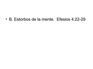• B. Estorbos de la mente. Efesios 4:22-29

 