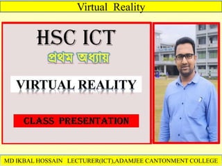 MD IKBAL HOSSAIN LECTURER(ICT),ADAMJEE CANTONMENT COLLEGE
Virtual Reality
 
