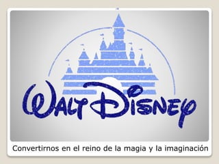 Convertirnos en el reino de la magia y la imaginación
 