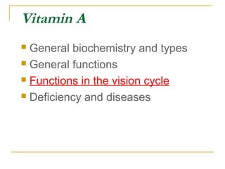 Vitamin A
 General biochemistry and types
 General functions
 Functions in the vision cycle
 Deficiency and diseases
 