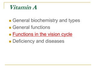 Vitamin A
 General biochemistry and types
 General functions
 Functions in the vision cycle
 Deficiency and diseases
 