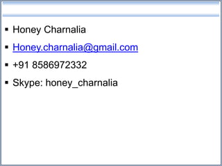  Honey Charnalia
 Honey.charnalia@gmail.com
 +91 8586972332
 Skype: honey_charnalia
 