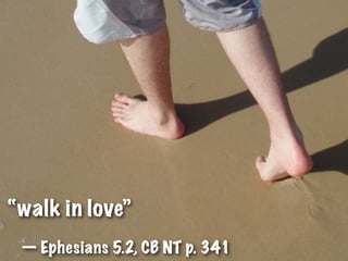 “walk in love”
 — Ephesians 5.2, CB NT p. 341
 