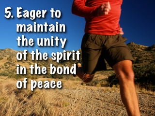 5. Eager to
   maintain
   the unity
   of the spirit
   in the bond
   of peace
 
