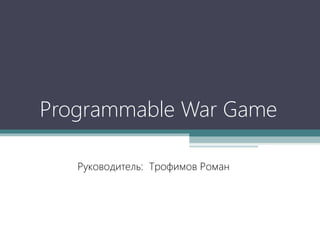 Programmable War Game
Руководитель: Трофимов Роман

 