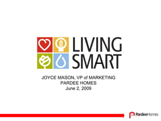 JOYCE MASON, VP of MARKETING
       PARDEE HOMES
         June 2, 2009
 