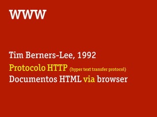 www
Tim Berners-Lee, 1992
ProtocoloHTTP (hyper text transfer protocol)
Documentos HTML via browser
 