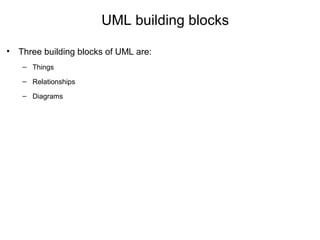 UML building blocks
• Three building blocks of UML are:
– Things
– Relationships
– Diagrams
 