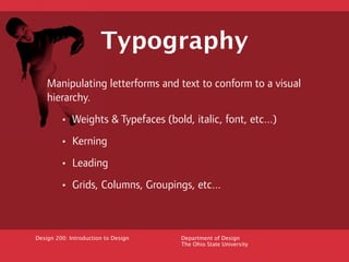 Typography
    Manipulating letterforms and text to conform to a visual
    hierarchy.
         • Weights & Typefaces (bol...