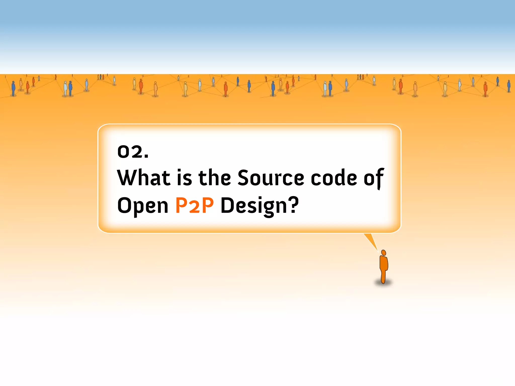 02.
What is the Source code of
Open P2P Design?
 