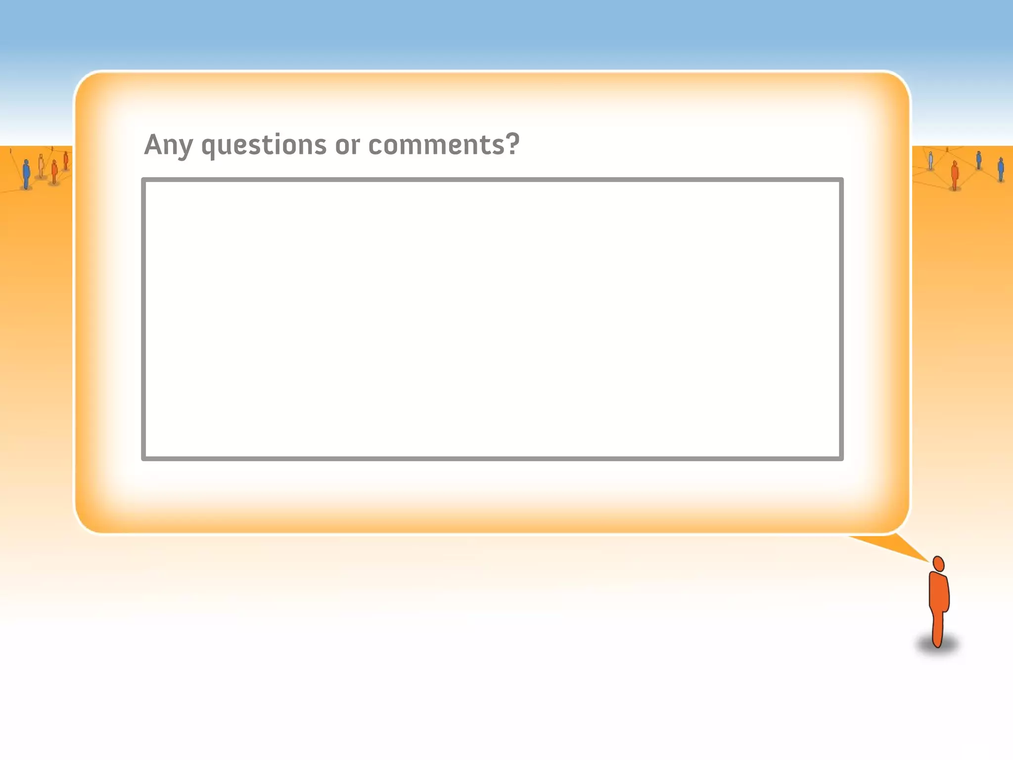 Any questions or comments?
 