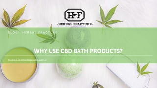 WHY USE CBD BATH PRODUCTS?


B L O G | H E R B A L F R A C T U R E
https://herbalfracture.com/
 
