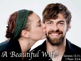 A Beautiful Wife   Genesis 12.11;
                    1 Peter 3.5-6
 